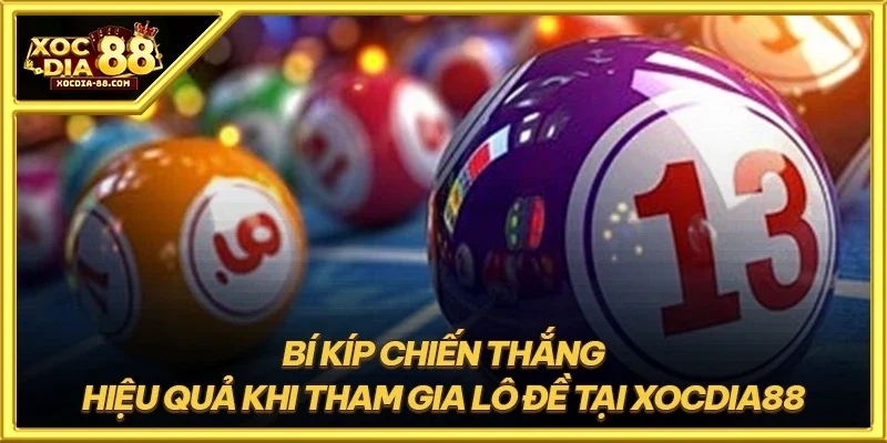 Bí kíp chiến thắng hiệu quả khi tham gia lô đề tại XOCDIA88