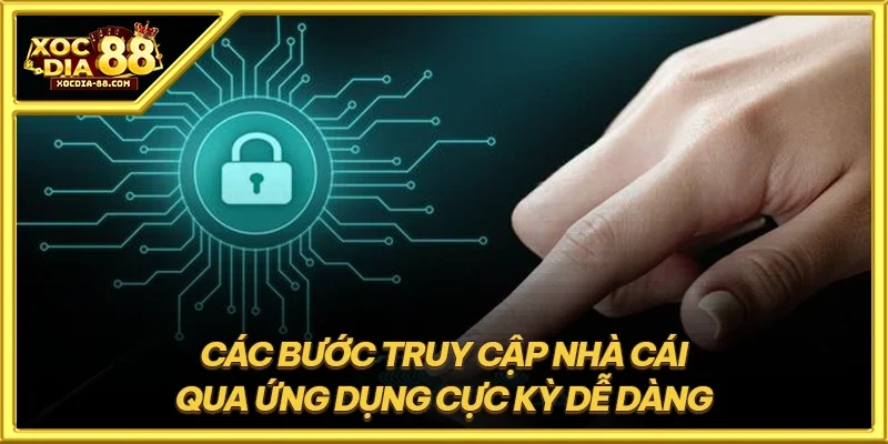 Các bước truy cập nhà cái qua ứng dụng cực kỳ dễ dàng