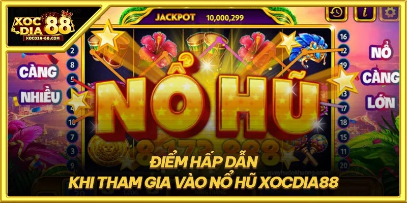 Điểm hấp dẫn khi tham gia vào nổ hũ XOCDIA88