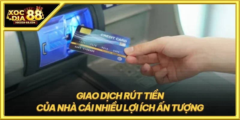 Giao dịch rút tiền của nhà cái nhiều lợi ích ấn tượng