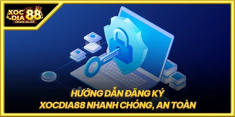 Hướng dẫn đăng ký XOCDIA88 nhanh chóng, an toàn