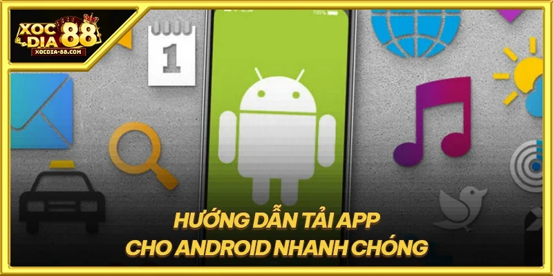 Hướng dẫn tải app cho android nhanh chóng