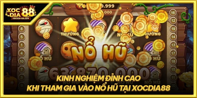 Kinh nghiệm đỉnh cao khi tham gia vào nổ hũ tại XOCDIA88
