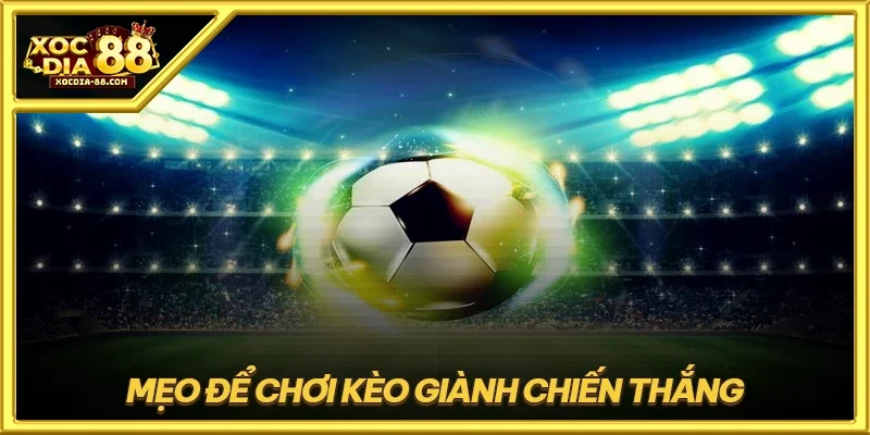 Mẹo để chơi kèo giành chiến thắng