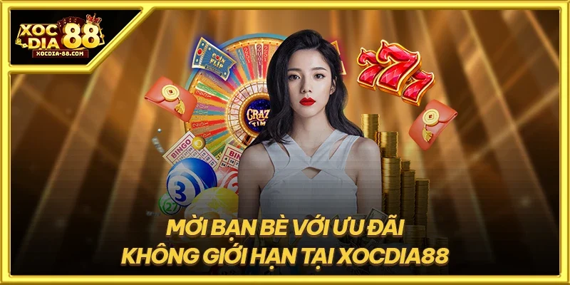 Mời bạn bè với ưu đãi không giới hạn tại XOCDIA88