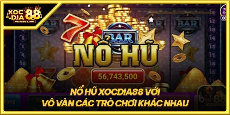 Nổ hũ XOCDIA88 với vô vàn các trò chơi khác nhau