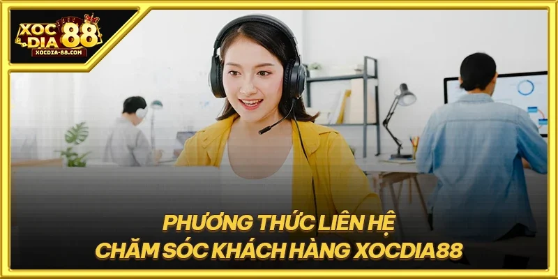 Phương thức liên hệ chăm sóc khách hàng XOCDIA88