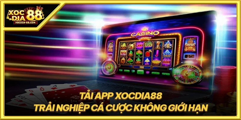 Tải app XOCDIA88 trải nghiệp cá cược không giới hạn