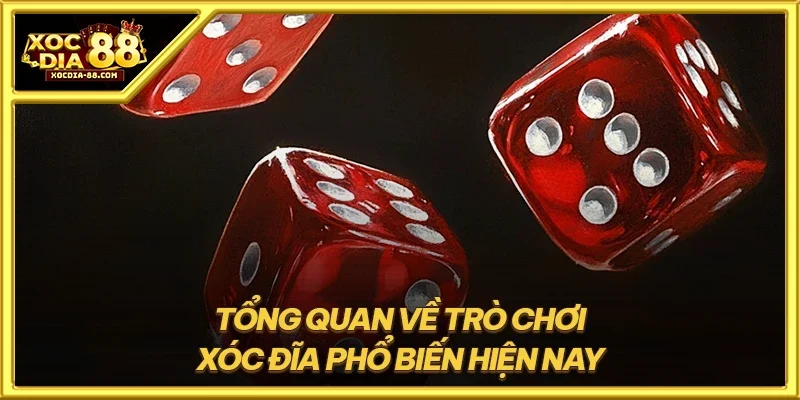 Tổng quan về trò chơi xóc đĩa phổ biến hiện nay