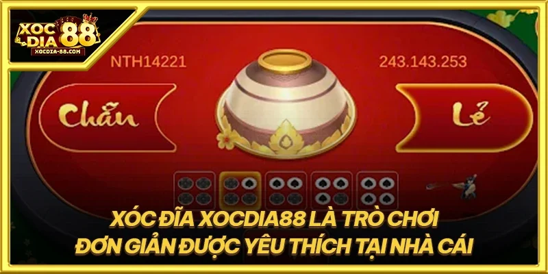 Xóc đĩa XOCDIA88 là trò chơi đơn giản được yêu thích tại nhà cái