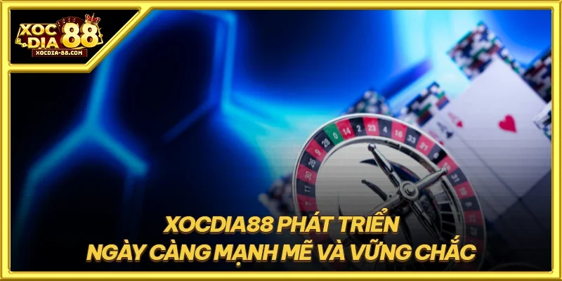 XOCDIA88 phát triển ngày càng mạnh mẽ và vững chắc